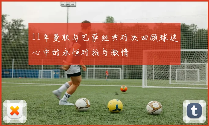 11年曼联与巴萨经典对决回顾球迷心中的永恒对抗与激情