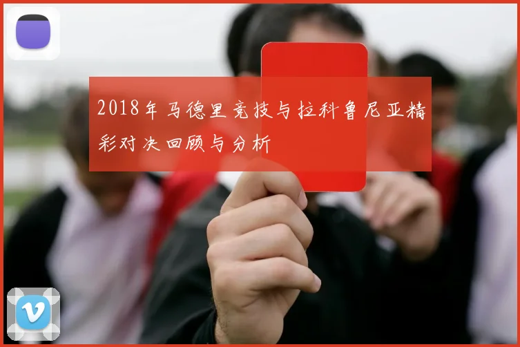 2018年马德里竞技与拉科鲁尼亚精彩对决回顾与分析
