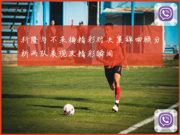 科隆与不来梅精彩对决集锦回顾分析两队表现及精彩瞬间