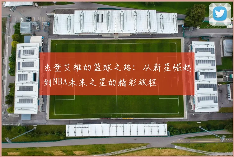 杰登艾维的篮球之路：从新星崛起到NBA未来之星的精彩旅程