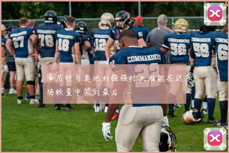 泽尼特与奥地利强强对决谁能在这场较量中笑到最后